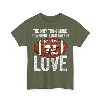 The Only Thing More Powerful Than Hate Is Love, Together We Are America T-Shirt