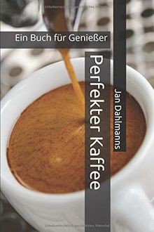Perfekter Kaffee: Ein Buch für Genießer von Dahlmanns, Jan | Buch | Zustand gut