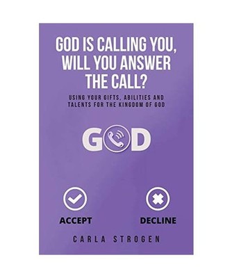 God Is Calling You, Will You Answer The Call?: Using your gifts, abilities, and 
