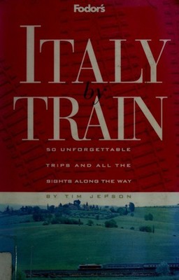Italy by Train : 50 Unforgettable Trips and All the Sights along