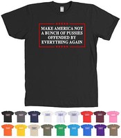 Make America Not A Bunch Of Pussies Offended By Everything Again Shirt Make America Not A Bunch Of Pussies Offended By Everything Again Shirt