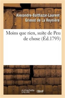 Moins Que Rien, Suite de Peu de Chose. Ouvrage d'Un Genre Assez Neuf Et Plus Mor