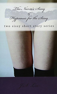 The Nurse's Sissy (Complete Series) and Hypnosis for th - Paperback NEW Lee, J.