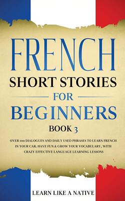 French Short Stories for Beginners Book 3: Over 100 Dialogues and Daily Used Phr