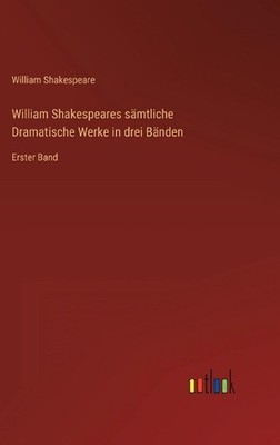William Shakespeares smtliche Dramatische Werke in drei Bnden: Erster Band by Wi