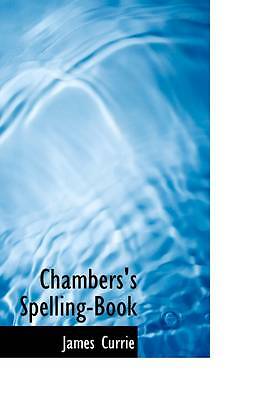 Chambers's Spelling-Book by Currie, James