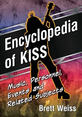 Encyclopedia of KISS Music, Personnel, Events and Related Subjects Brett Weiss