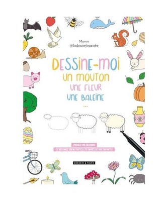 Dessine-moi un mouton, une fleur, une baleine...: Prenez vos crayons et dessinez