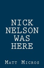 NICK NELSON WAS HERE By Matt Micros