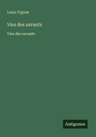 Vies Des Savants Louis Figuier