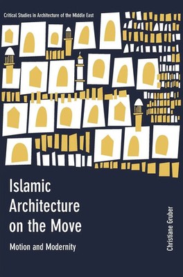 Islamic Architecture on the Move | Motion and Modernity | Christiane Gruber