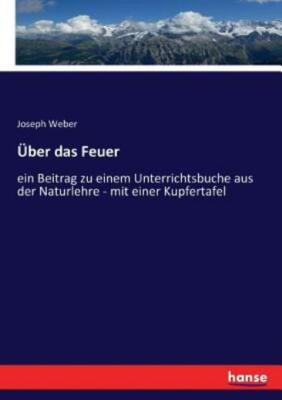 ?Ber Das Feuer: Ein Beitrag Zu Einem Unterrichtsbuche Aus Der Naturlehre - ...