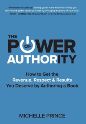 The Power Of Authority: How To Get The Revenue, Respect & Results You Deser...