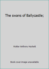 The swans of Ballycastle; by Walter Anthony Hackett