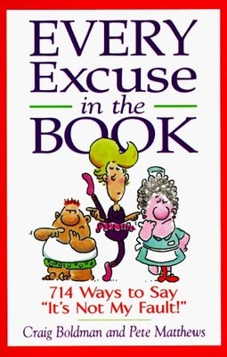 Every Excuse in the Book: 714 Ways to Say, It's Not My Fault! by Pete Matthews,C