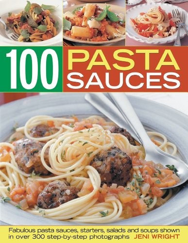 Pasta Sauces: Fabulous Pasta Sauces, Starters, Salads and Soups,