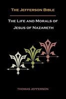 Thomas Jefferson | Jefferson Bible, Or The Life And Morals Of Jesus Of Nazareth