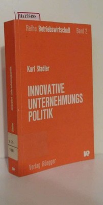 Innovative Unternehmungspolitik. Gestaltung und optimale Anwendung der Unternehm