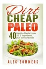 Dirt Cheap Paleo: 40 Meals Under $2 Each with Only Five Ingredients, Plus Bonus Recipes by Alec Sommers (Paperback / softback, 2015)