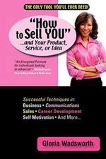 How to Sell You...and Your Product, Service, or Idea                           