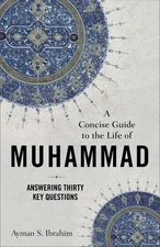 A Concise Guide to the Life of Muhammad: Answering Thirty Key Questions .. NEW