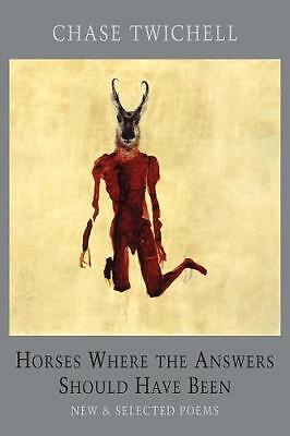 Horses Where the Answers Should Have Been: New & Selected Poems by Chase ...