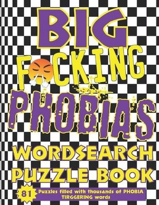 BIG F*cking Phobias Wordsearch Puzzle Book: 81 ADULT Puzzles filled with thousan