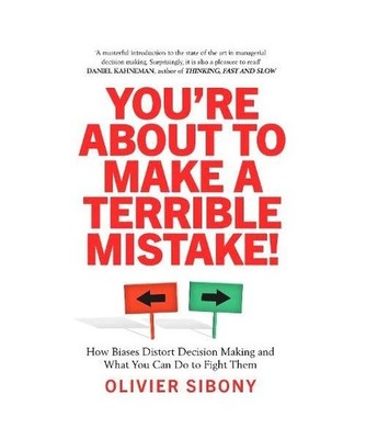 You'Re About to Make a Terrible Mistake!: How Biases Distort Decision-Making and