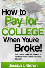 How to Pay for College When You're Broke: The Ultimate Guide for Students & Fam,