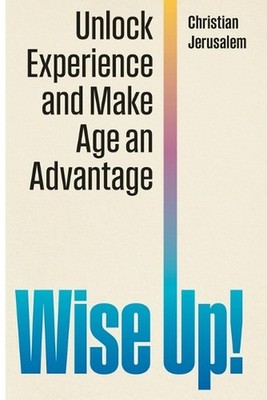 Wise Up!: Unlock Experience and Make Age an Advantage by Christian Jerusalem Pap