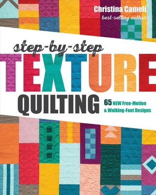 Step-by-Step Texture Quilting: 65 New Free-Motion & Walking-Foot Designs by Chri