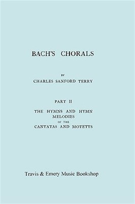 Bach's Chorals. Part 2 - The Hymns and Hymn Melodies of the Cantatas and Mote...