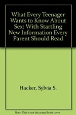 What Every Teenager Really Wants to Know About Sex: With The Startling New I...