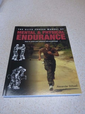 The Elite Forces Manual of Mental & Physical Endurance: How to Reach Your Physic