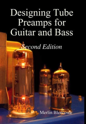 Designing Valve Preamps For Guitar And Bass Second Edition By Blencowe 