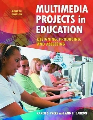 Multimedia Projects in Education: Designing, Producing, and Assessing, 4th Editi