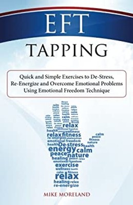 EFT Tapping : Quick and Simple Exercises to de-Stress, Re-Energiz