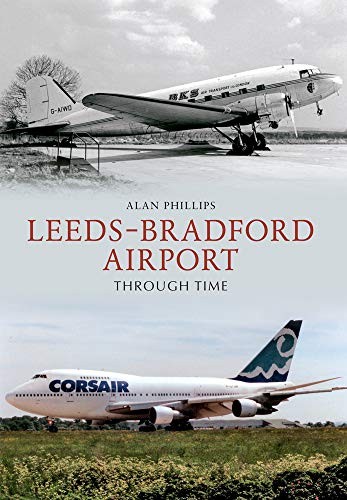 Leeds - Bradford Airport Through Time,Alan Phillips