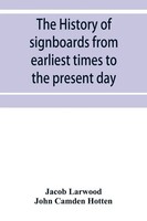 Jacob Larwood (U. A.) | The History Of Signboards From Earliest Times To The...