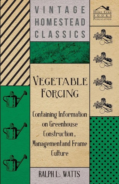 Ralph L. Watts | Vegetable Forcing - Containing Information On Greenhouse...-image