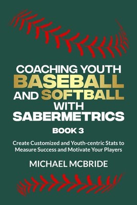 Coaching Youth Baseball & Softball: Sabermetrics for Customized Player Success