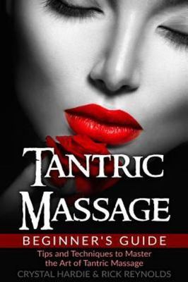 Tantric Massage Beginner's Guide: Tips and Techniques to Master the Art of...