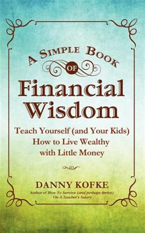 A Simpl of Financial Wisdom: Teach Yourself (and Your Kids) How to Live Wealt...
