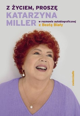 Z życiem, proszę. Katarzyna Miller w rozmowie autobiograficznej z Beatą Bia...)
