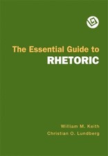 THE ESSENTIAL GUIDE TO RHETORIC By William M. Keith & Christian O. Lundberg Mint