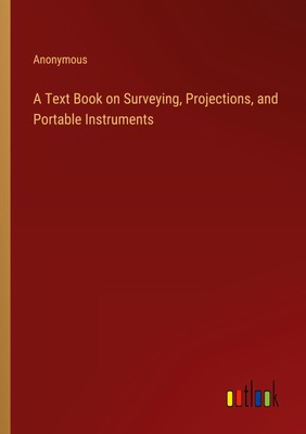 A Text Book on Surveying, Projections, and Portable Instruments Anonymous Buch