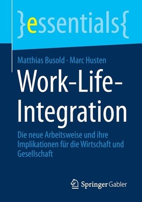 Work-Life-Integration: Die Neue Arbeitsweise Und Ihre Implik...