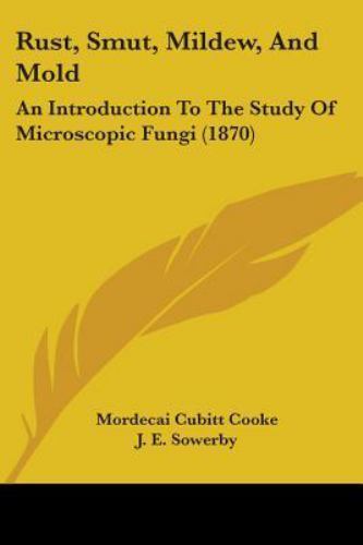 Rust, Smut, Mildew, and Mold : An Introduction to the Study of ...