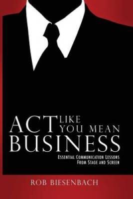 Act Like You Mean Business: Essential Communication Lessons From Stage an - GOOD