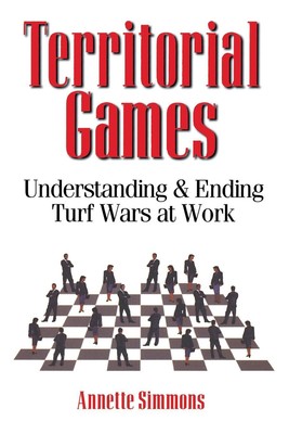 Territorial Games Understanding and Ending Turf Wars at Work Annette Simmons